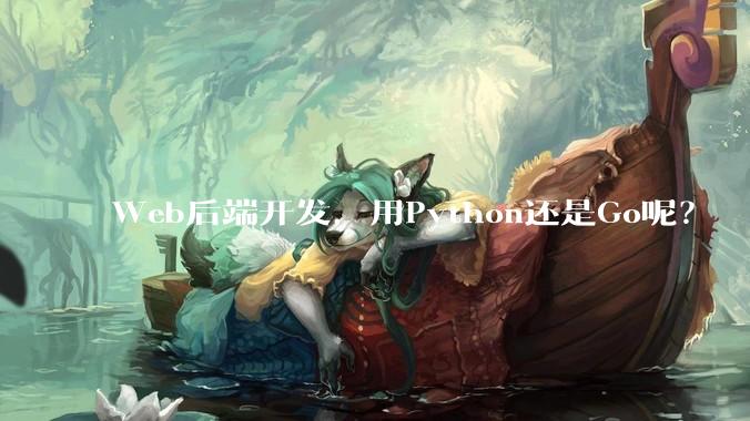 Web后端开发，用Python还是Go呢？