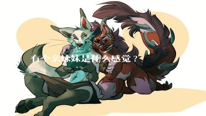 有个亲妹妹是什么感觉?