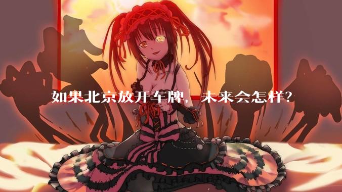 如果北京放开车牌，未来会怎样？