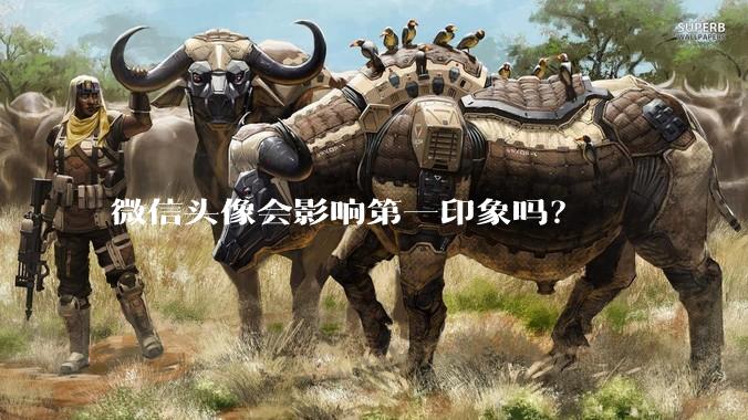 微信头像会影响第一印象吗？