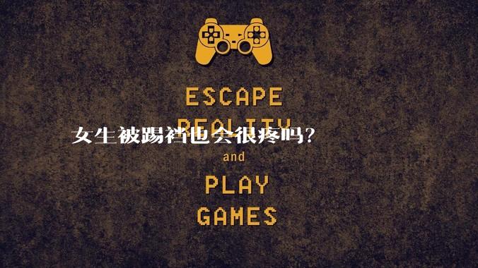 女生被踢裆也会很疼吗？