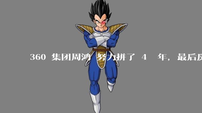 360 集团周鸿袆努力拼了 4  年，最后反而跌了近 4000 亿，其原因是什么？