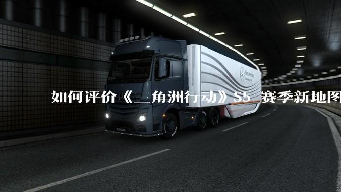 如何评价《三角洲行动》S5 赛季新地图「潮汐监狱」？