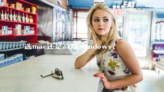 选mac还是高端windows？