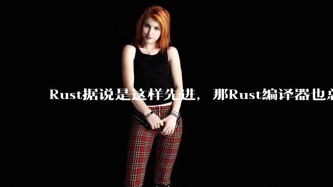 Rust据说是这样先进，那Rust编译器也总该是Rust写的吧？